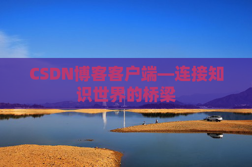 CSDN博客客户端—连接知识世界的桥梁